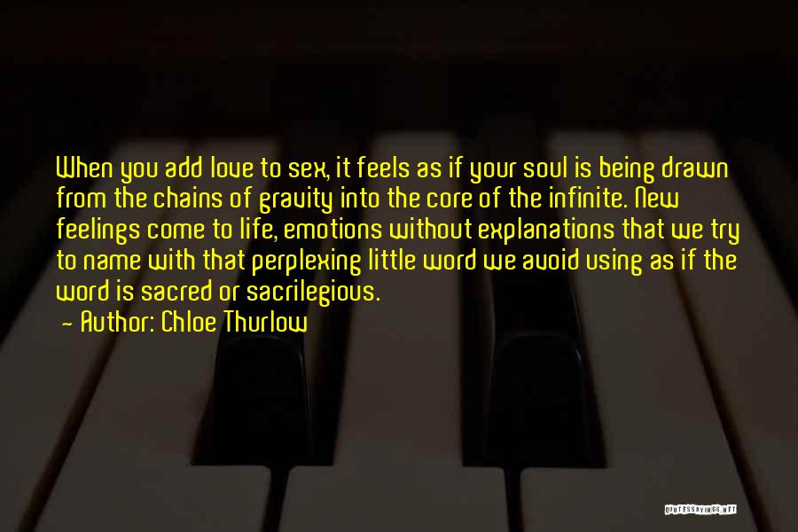 Chloe Thurlow Quotes: When You Add Love To Sex, It Feels As If Your Soul Is Being Drawn From The Chains Of Gravity