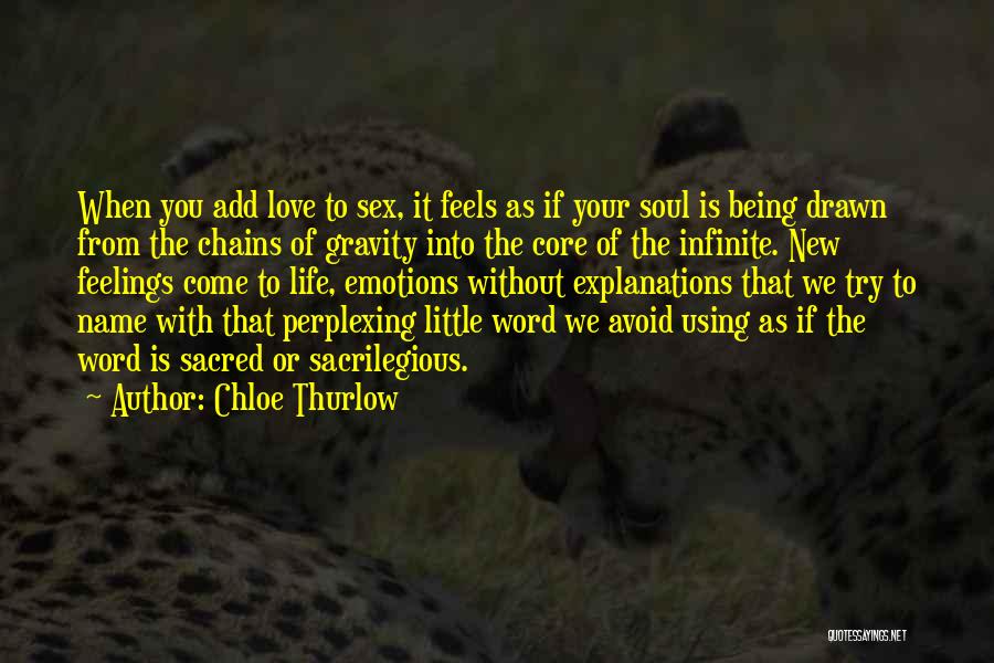 Chloe Thurlow Quotes: When You Add Love To Sex, It Feels As If Your Soul Is Being Drawn From The Chains Of Gravity