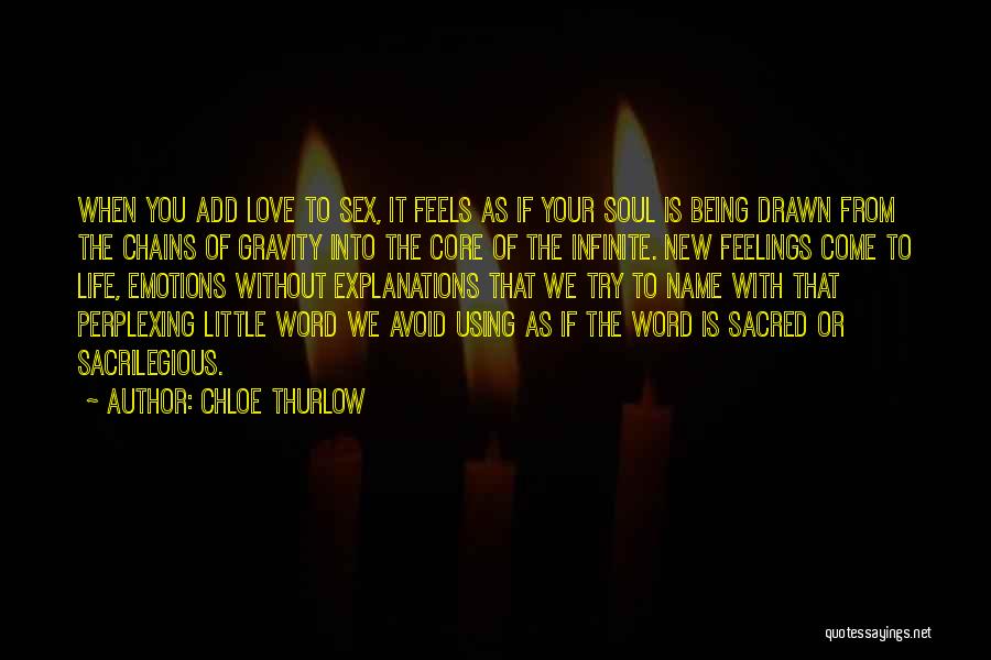 Chloe Thurlow Quotes: When You Add Love To Sex, It Feels As If Your Soul Is Being Drawn From The Chains Of Gravity