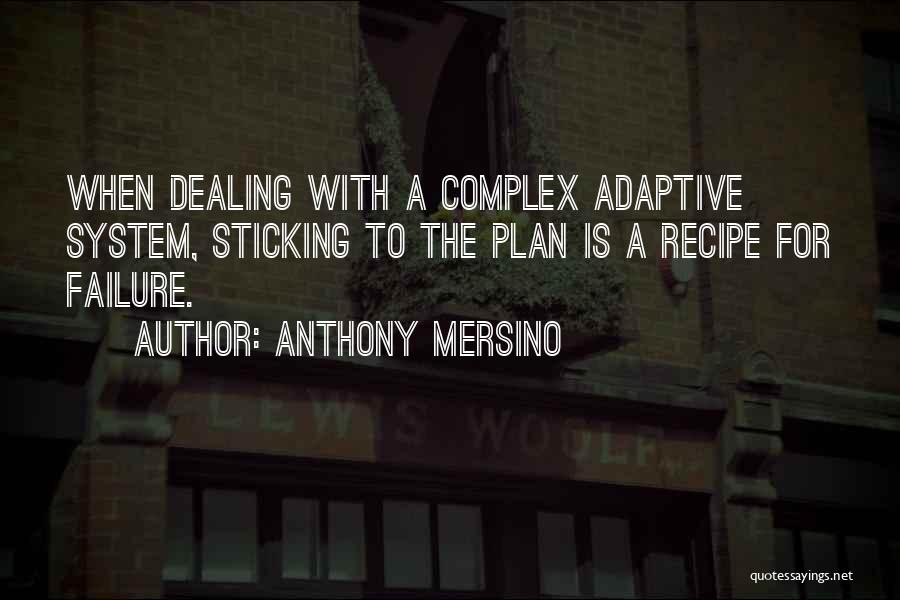 Anthony Mersino Quotes: When Dealing With A Complex Adaptive System, Sticking To The Plan Is A Recipe For Failure.