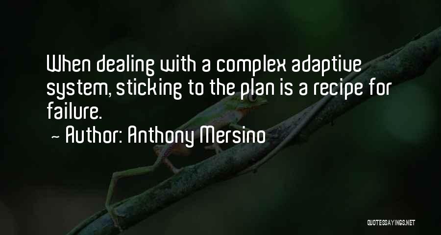 Anthony Mersino Quotes: When Dealing With A Complex Adaptive System, Sticking To The Plan Is A Recipe For Failure.