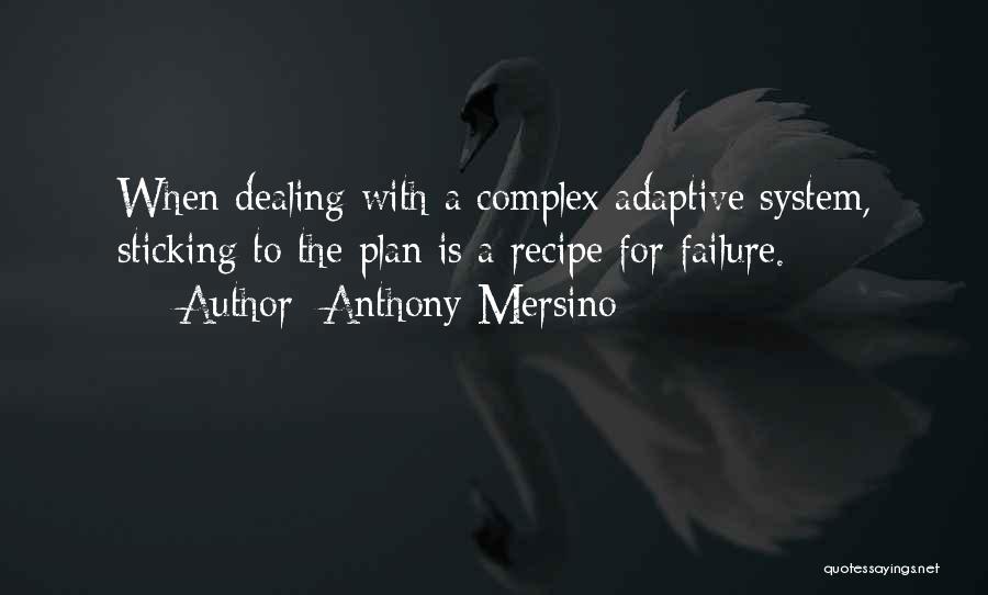 Anthony Mersino Quotes: When Dealing With A Complex Adaptive System, Sticking To The Plan Is A Recipe For Failure.