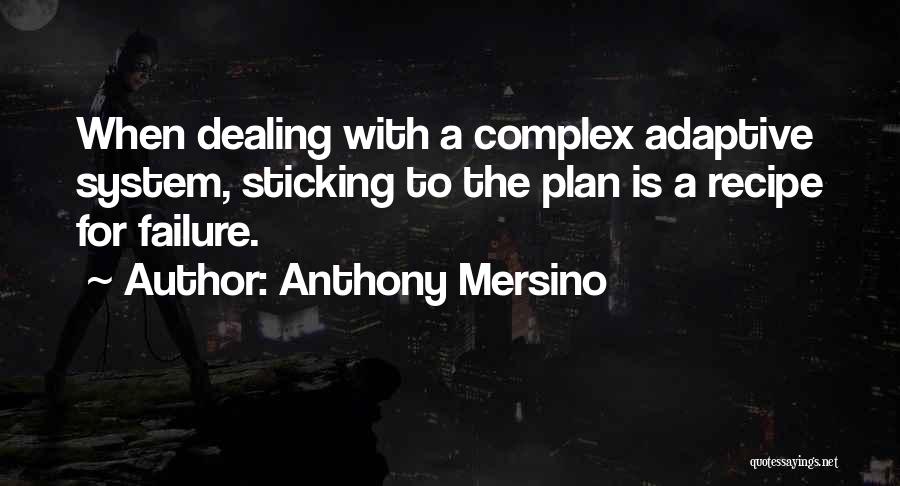 Anthony Mersino Quotes: When Dealing With A Complex Adaptive System, Sticking To The Plan Is A Recipe For Failure.