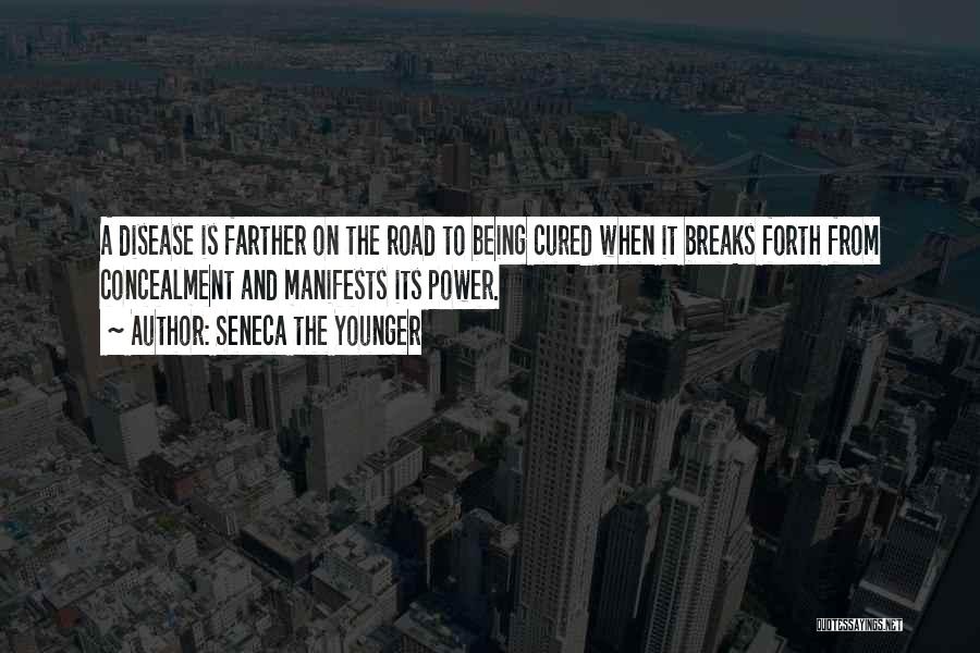 Seneca The Younger Quotes: A Disease Is Farther On The Road To Being Cured When It Breaks Forth From Concealment And Manifests Its Power.