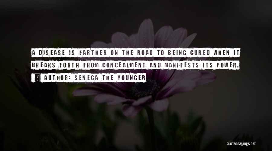 Seneca The Younger Quotes: A Disease Is Farther On The Road To Being Cured When It Breaks Forth From Concealment And Manifests Its Power.