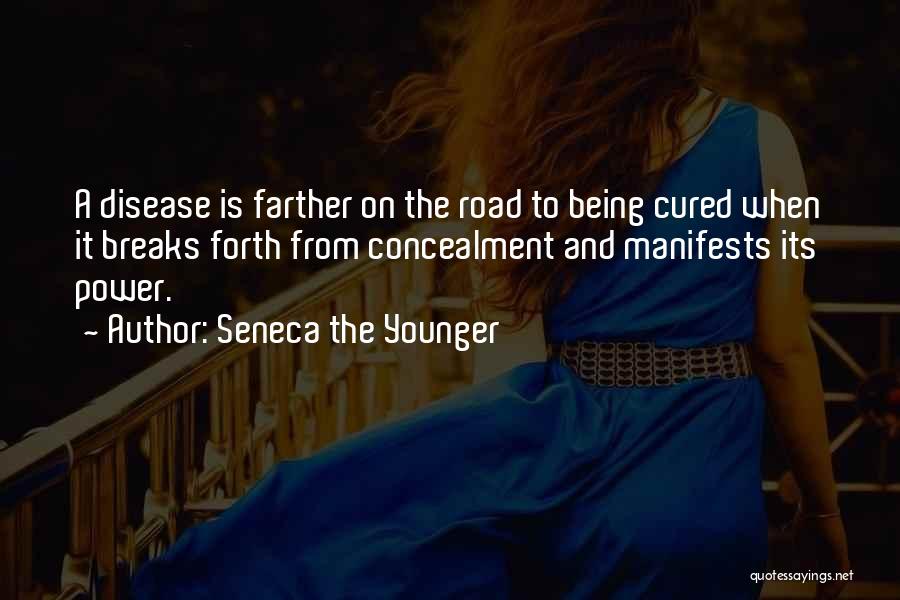 Seneca The Younger Quotes: A Disease Is Farther On The Road To Being Cured When It Breaks Forth From Concealment And Manifests Its Power.