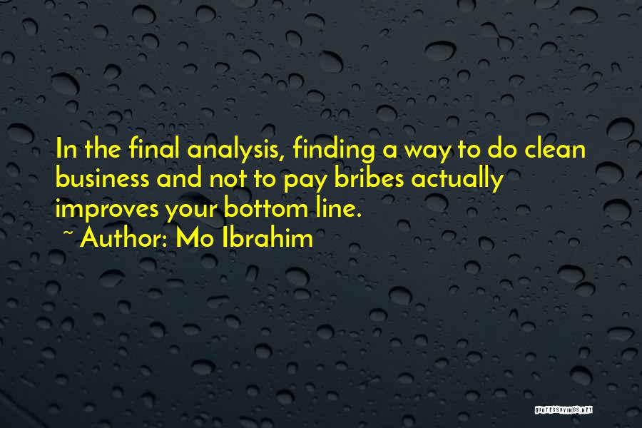 Mo Ibrahim Quotes: In The Final Analysis, Finding A Way To Do Clean Business And Not To Pay Bribes Actually Improves Your Bottom
