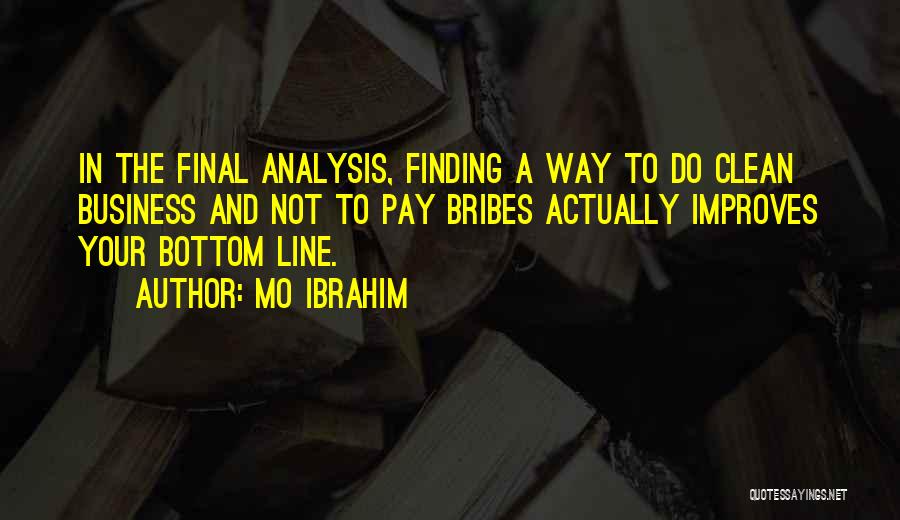 Mo Ibrahim Quotes: In The Final Analysis, Finding A Way To Do Clean Business And Not To Pay Bribes Actually Improves Your Bottom