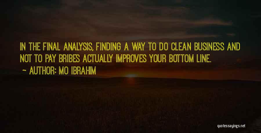 Mo Ibrahim Quotes: In The Final Analysis, Finding A Way To Do Clean Business And Not To Pay Bribes Actually Improves Your Bottom