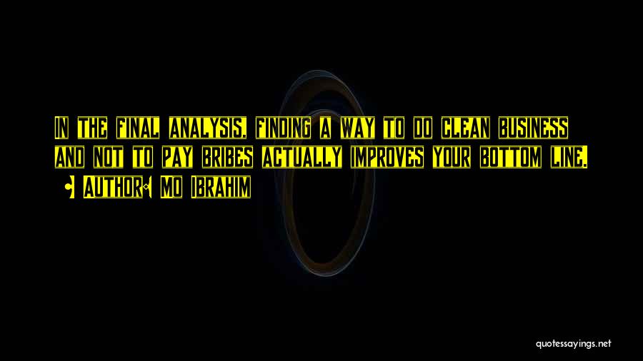 Mo Ibrahim Quotes: In The Final Analysis, Finding A Way To Do Clean Business And Not To Pay Bribes Actually Improves Your Bottom