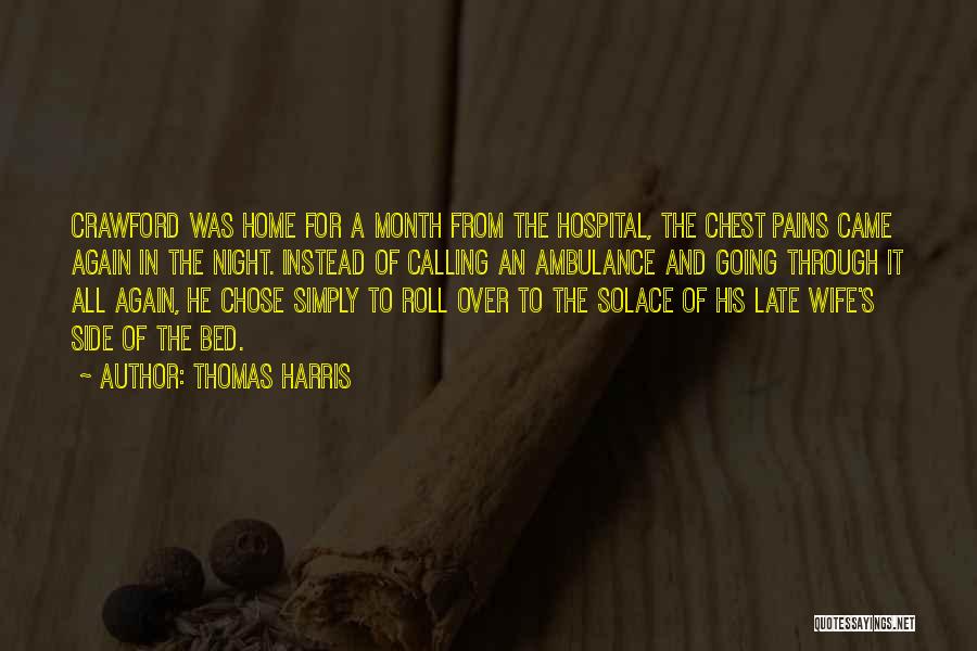 Thomas Harris Quotes: Crawford Was Home For A Month From The Hospital, The Chest Pains Came Again In The Night. Instead Of Calling