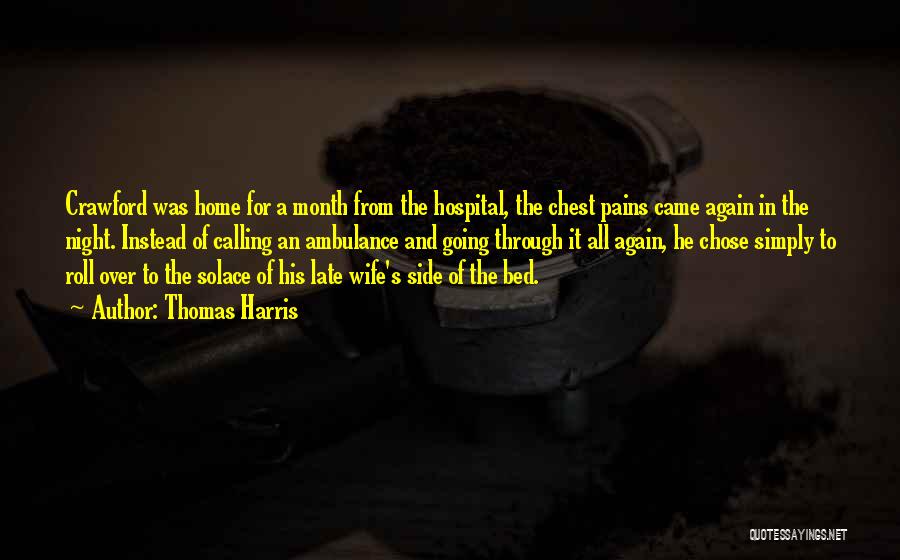 Thomas Harris Quotes: Crawford Was Home For A Month From The Hospital, The Chest Pains Came Again In The Night. Instead Of Calling