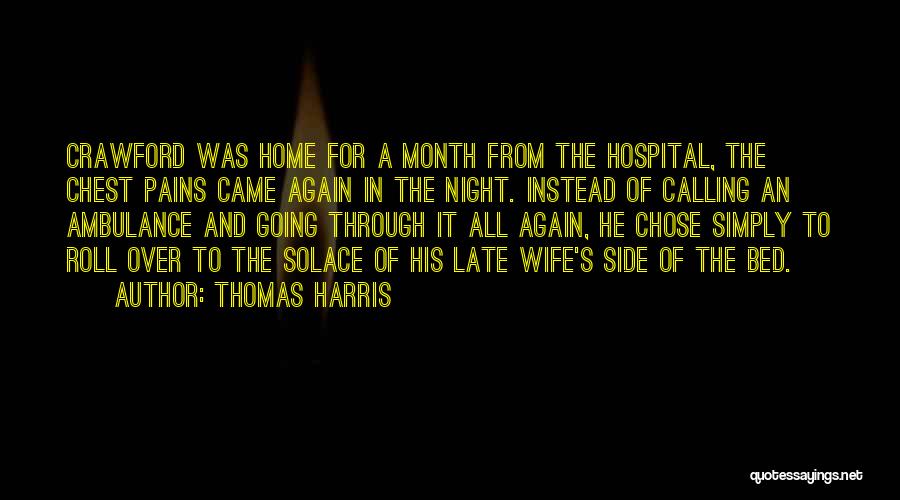 Thomas Harris Quotes: Crawford Was Home For A Month From The Hospital, The Chest Pains Came Again In The Night. Instead Of Calling