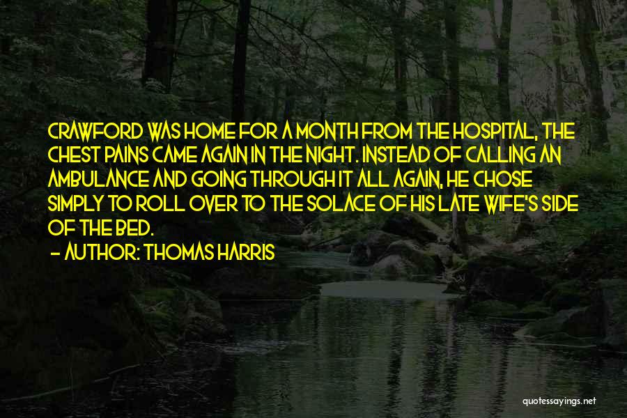 Thomas Harris Quotes: Crawford Was Home For A Month From The Hospital, The Chest Pains Came Again In The Night. Instead Of Calling