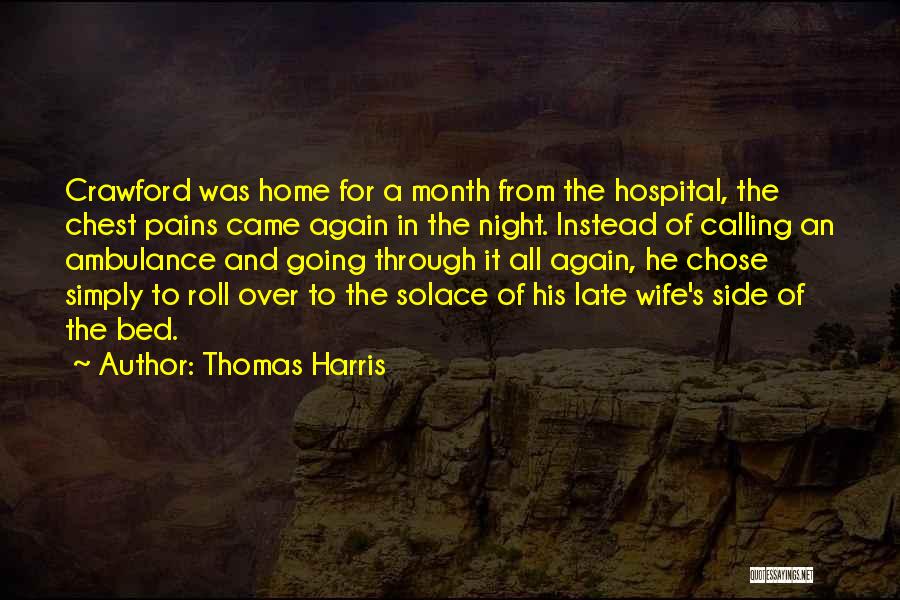 Thomas Harris Quotes: Crawford Was Home For A Month From The Hospital, The Chest Pains Came Again In The Night. Instead Of Calling