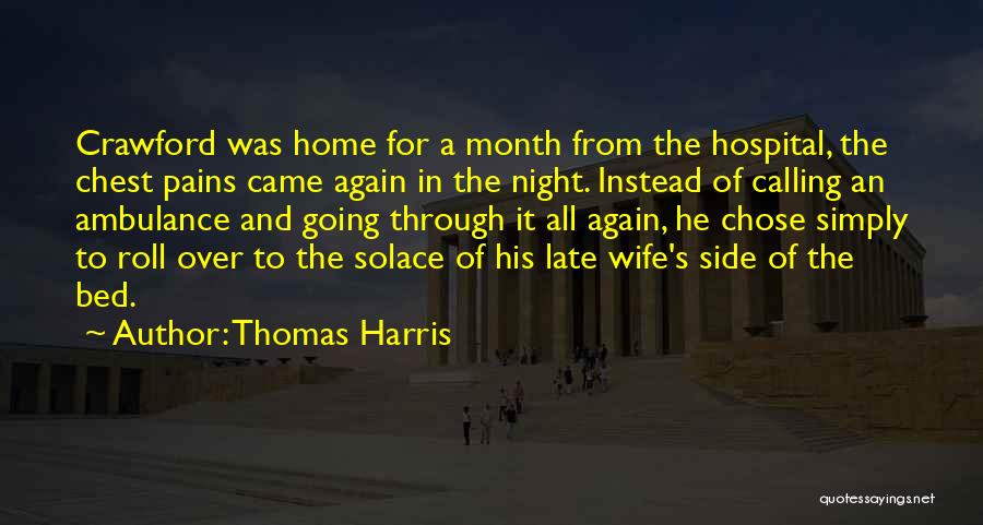 Thomas Harris Quotes: Crawford Was Home For A Month From The Hospital, The Chest Pains Came Again In The Night. Instead Of Calling