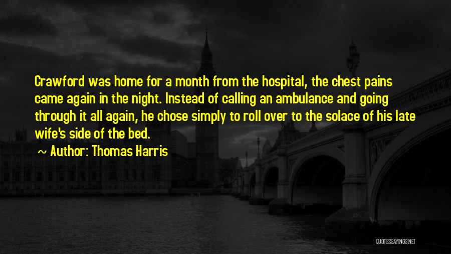 Thomas Harris Quotes: Crawford Was Home For A Month From The Hospital, The Chest Pains Came Again In The Night. Instead Of Calling