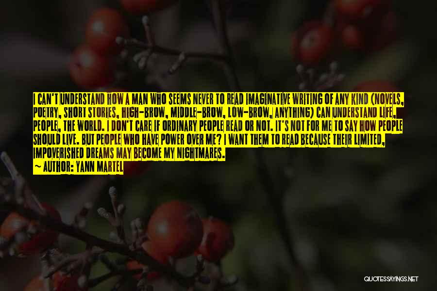 Yann Martel Quotes: I Can't Understand How A Man Who Seems Never To Read Imaginative Writing Of Any Kind (novels, Poetry, Short Stories,