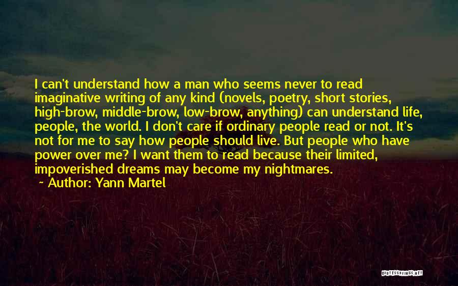 Yann Martel Quotes: I Can't Understand How A Man Who Seems Never To Read Imaginative Writing Of Any Kind (novels, Poetry, Short Stories,