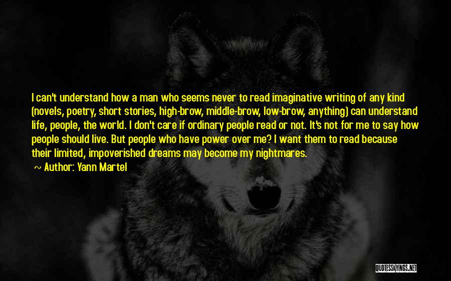 Yann Martel Quotes: I Can't Understand How A Man Who Seems Never To Read Imaginative Writing Of Any Kind (novels, Poetry, Short Stories,