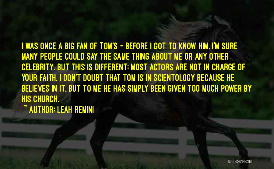 Leah Remini Quotes: I Was Once A Big Fan Of Tom's - Before I Got To Know Him. I'm Sure Many People Could