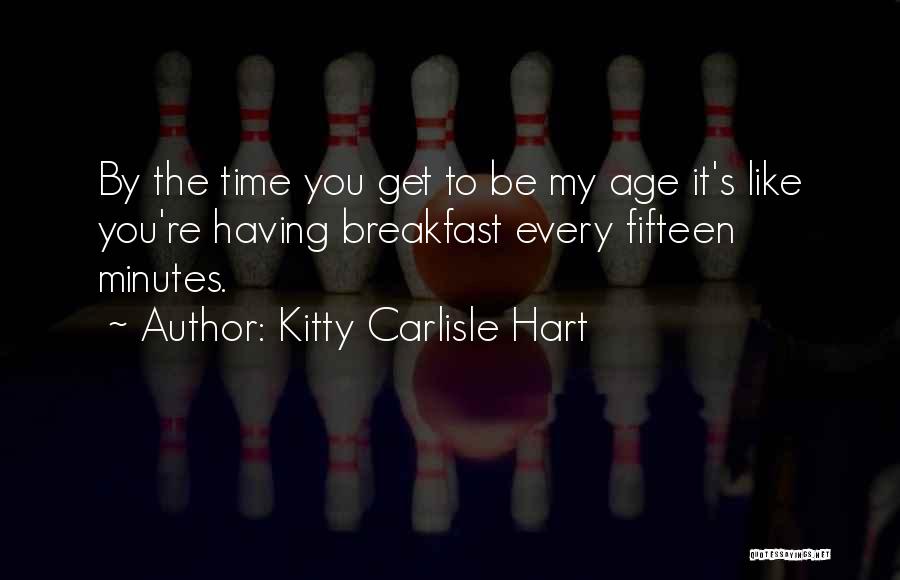 Kitty Carlisle Hart Quotes: By The Time You Get To Be My Age It's Like You're Having Breakfast Every Fifteen Minutes.