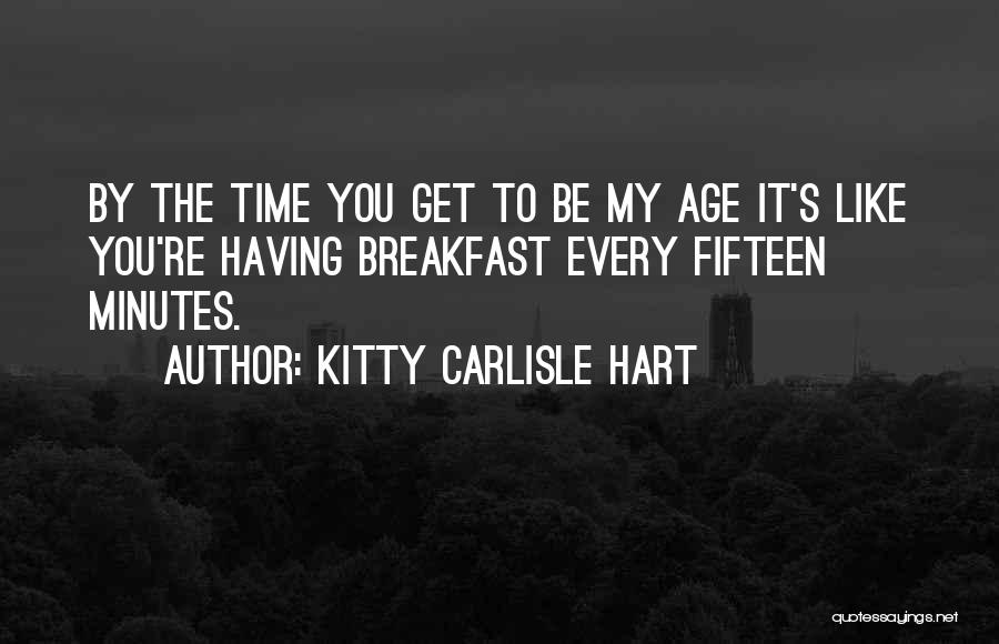 Kitty Carlisle Hart Quotes: By The Time You Get To Be My Age It's Like You're Having Breakfast Every Fifteen Minutes.