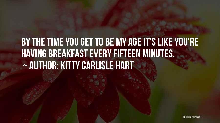 Kitty Carlisle Hart Quotes: By The Time You Get To Be My Age It's Like You're Having Breakfast Every Fifteen Minutes.