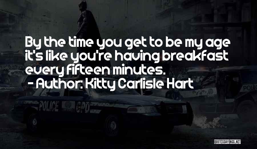 Kitty Carlisle Hart Quotes: By The Time You Get To Be My Age It's Like You're Having Breakfast Every Fifteen Minutes.