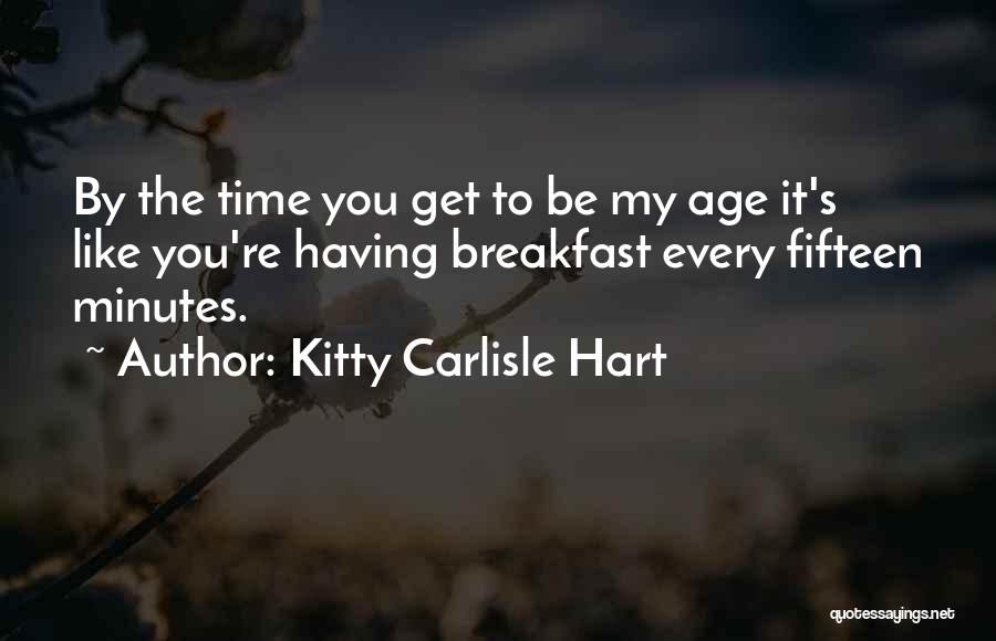 Kitty Carlisle Hart Quotes: By The Time You Get To Be My Age It's Like You're Having Breakfast Every Fifteen Minutes.