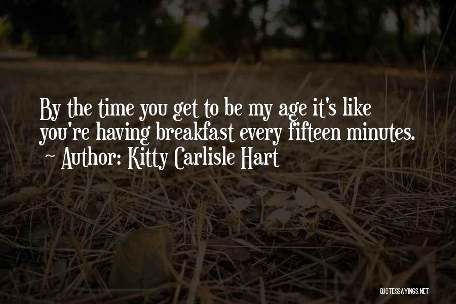 Kitty Carlisle Hart Quotes: By The Time You Get To Be My Age It's Like You're Having Breakfast Every Fifteen Minutes.