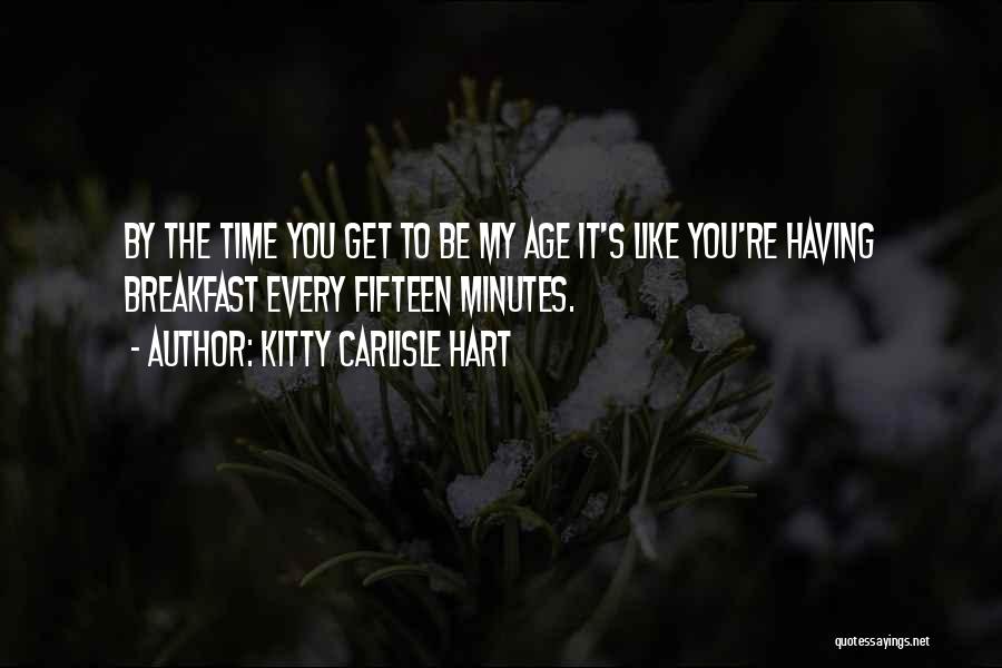 Kitty Carlisle Hart Quotes: By The Time You Get To Be My Age It's Like You're Having Breakfast Every Fifteen Minutes.