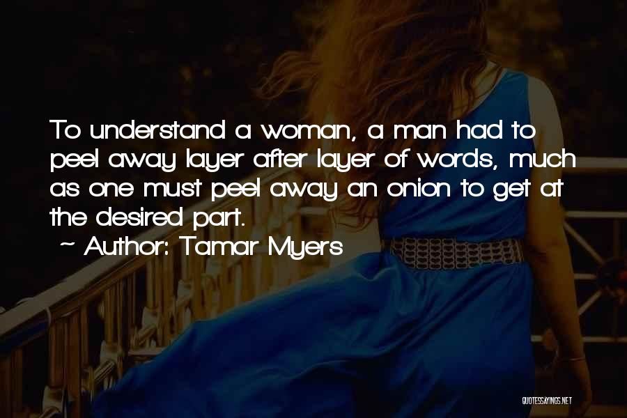 Tamar Myers Quotes: To Understand A Woman, A Man Had To Peel Away Layer After Layer Of Words, Much As One Must Peel