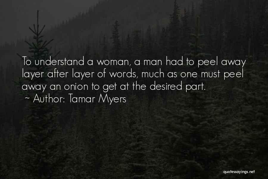 Tamar Myers Quotes: To Understand A Woman, A Man Had To Peel Away Layer After Layer Of Words, Much As One Must Peel