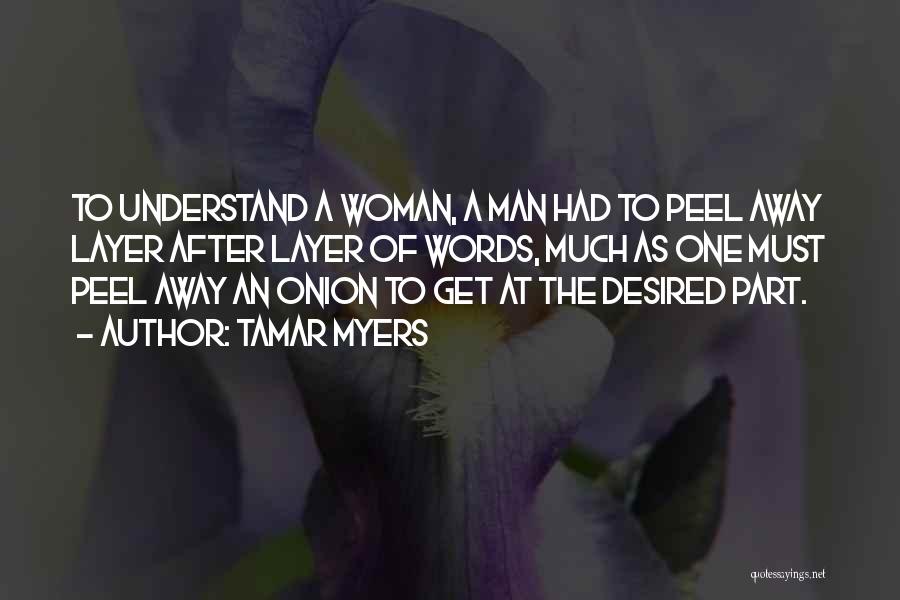 Tamar Myers Quotes: To Understand A Woman, A Man Had To Peel Away Layer After Layer Of Words, Much As One Must Peel