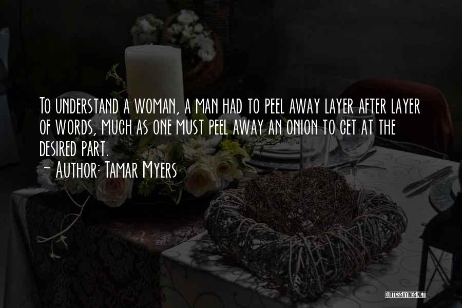 Tamar Myers Quotes: To Understand A Woman, A Man Had To Peel Away Layer After Layer Of Words, Much As One Must Peel