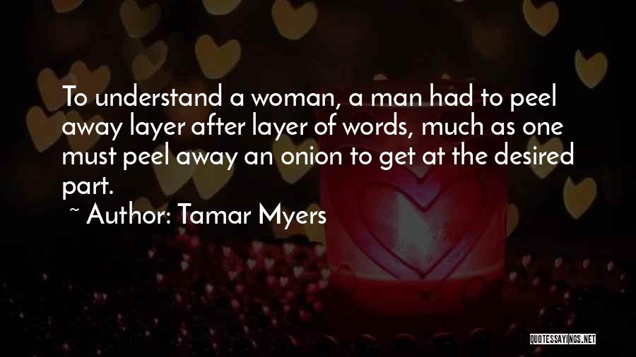 Tamar Myers Quotes: To Understand A Woman, A Man Had To Peel Away Layer After Layer Of Words, Much As One Must Peel