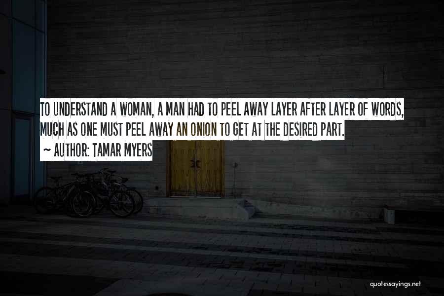 Tamar Myers Quotes: To Understand A Woman, A Man Had To Peel Away Layer After Layer Of Words, Much As One Must Peel