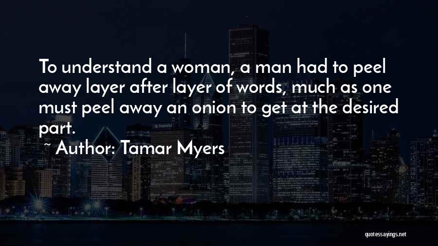 Tamar Myers Quotes: To Understand A Woman, A Man Had To Peel Away Layer After Layer Of Words, Much As One Must Peel