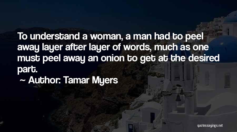 Tamar Myers Quotes: To Understand A Woman, A Man Had To Peel Away Layer After Layer Of Words, Much As One Must Peel