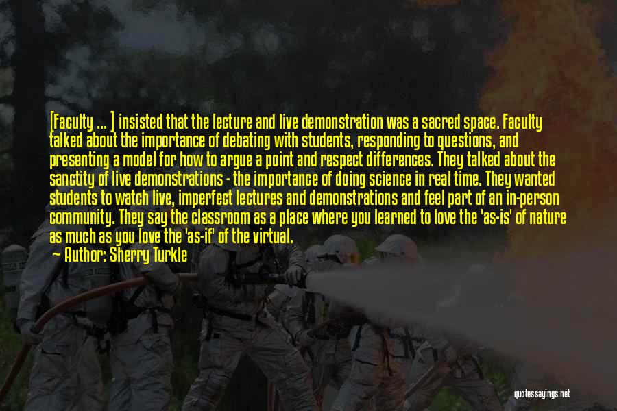 Sherry Turkle Quotes: [faculty ... ] Insisted That The Lecture And Live Demonstration Was A Sacred Space. Faculty Talked About The Importance Of