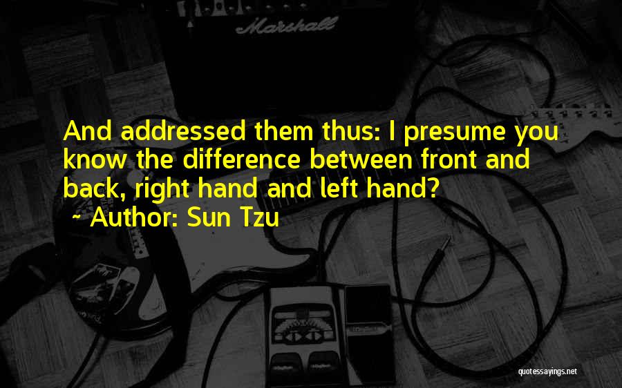 Sun Tzu Quotes: And Addressed Them Thus: I Presume You Know The Difference Between Front And Back, Right Hand And Left Hand?