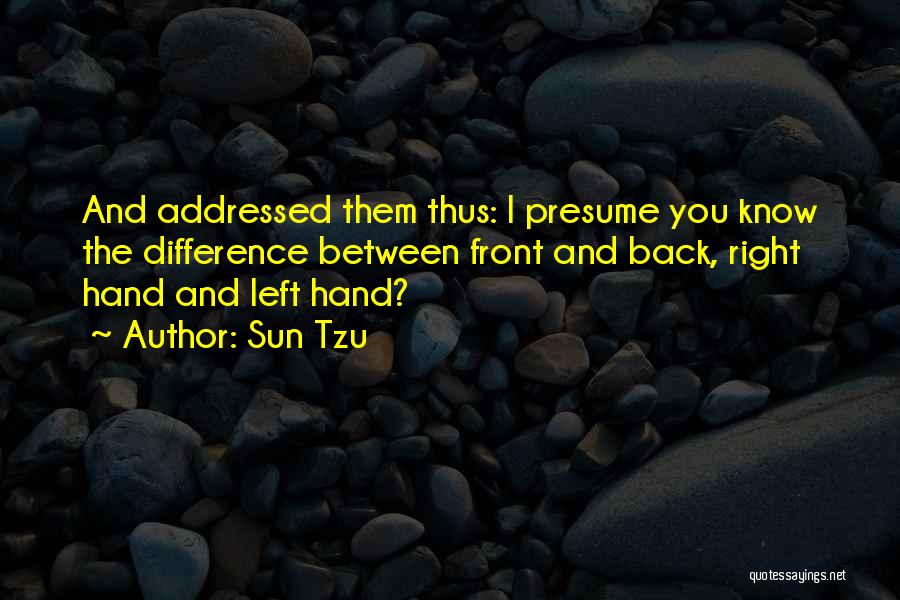 Sun Tzu Quotes: And Addressed Them Thus: I Presume You Know The Difference Between Front And Back, Right Hand And Left Hand?