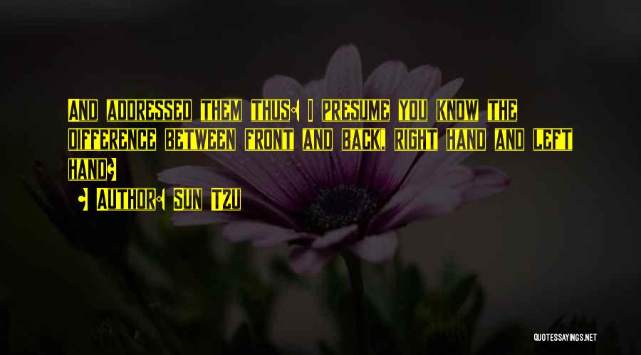 Sun Tzu Quotes: And Addressed Them Thus: I Presume You Know The Difference Between Front And Back, Right Hand And Left Hand?