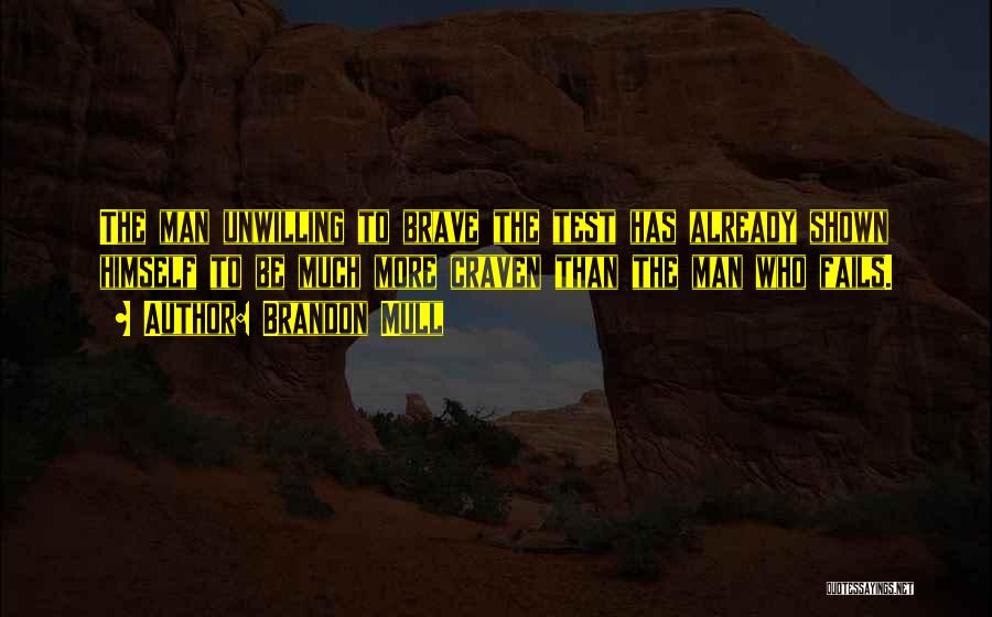 Brandon Mull Quotes: The Man Unwilling To Brave The Test Has Already Shown Himself To Be Much More Craven Than The Man Who