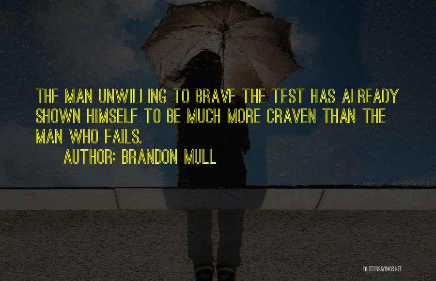 Brandon Mull Quotes: The Man Unwilling To Brave The Test Has Already Shown Himself To Be Much More Craven Than The Man Who