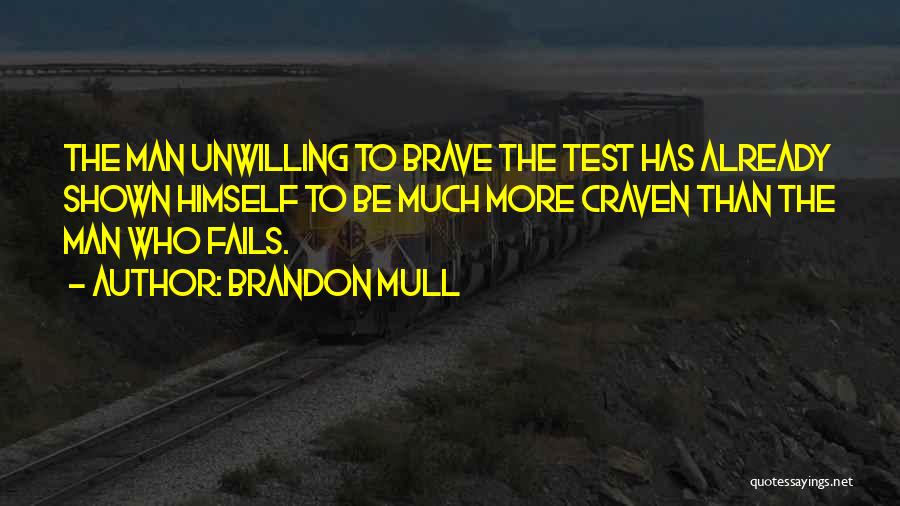 Brandon Mull Quotes: The Man Unwilling To Brave The Test Has Already Shown Himself To Be Much More Craven Than The Man Who