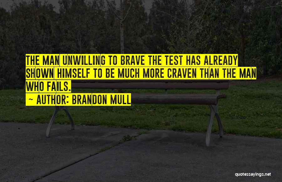 Brandon Mull Quotes: The Man Unwilling To Brave The Test Has Already Shown Himself To Be Much More Craven Than The Man Who