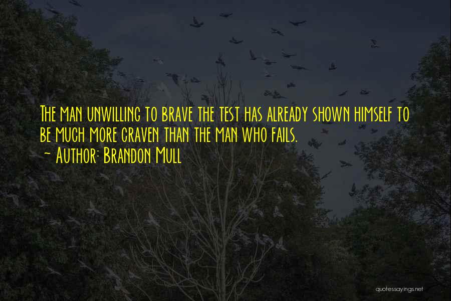 Brandon Mull Quotes: The Man Unwilling To Brave The Test Has Already Shown Himself To Be Much More Craven Than The Man Who