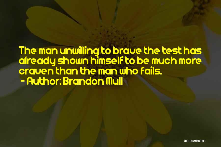 Brandon Mull Quotes: The Man Unwilling To Brave The Test Has Already Shown Himself To Be Much More Craven Than The Man Who